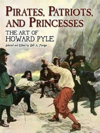 Pirates, Patriots, and Princesses : The Art of Howard Pyle - HOWARD PYLE