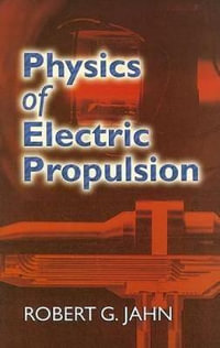 Physics of Electric Propulsion : Dover Books on Physics - ROBERT G. JAHN