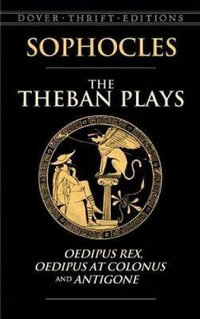 Theban Plays : Oedipus Rex, Oedipus at Colonus and Antigone - SOPHOCLES