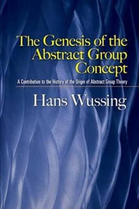 The Genesis of the Abstract Group Concept : A Contribution to the History of the Origin of Abstract Group Theory - Hans Wussing