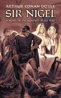 Sir Nigel : A Novel of the Hundred Years' War - SIR ARTHUR CONAN DOYLE