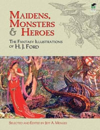 Maidens, Monsters and Heroes : The Fantasy Illustrations of H.J. Ford - H. J. FORD