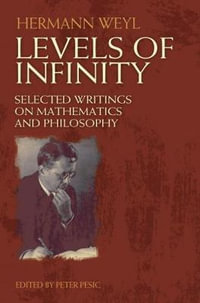 Levels of Infinity : Selected Writings on Mathematics and Philosophy - HERMANN WEYL