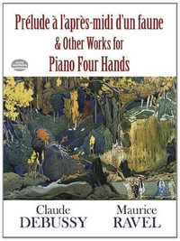 Prelude a l'Apres-midi d'un Faune and Other Works for Piano Four Hands : Prelude a l'Apres-midi d'un Faune and Other Works for Piano Four Hands - CLAUDE DEBUSSY