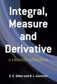 Integral, Measure and Derivative : A Unified Approach - G. E. SHILOV