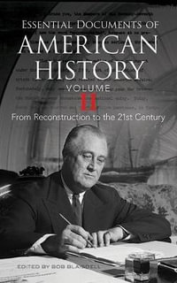 Essential Documents of American History, Volume II : From Reconstruction to the Twenty-First Century - BOB BLAISDELL