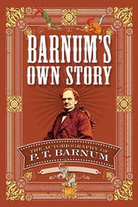 Barnum's Own Story : The Autobiography of P. T. Barnum - P T BARNUM