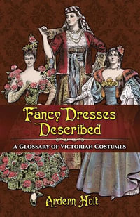 Fancy Dresses Described : A Glossary of Victorian Costumes - Ardern Holt