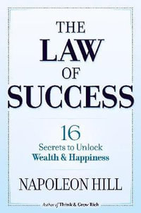 The Law of Success : 16 Secrets to Unlock Wealth and Happiness - Napoleon Hill