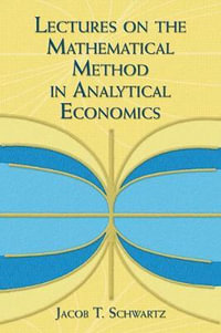 Lectures on the Mathematical Method in Analytical Economics : Dover Books on Mathematics - Jacob T. Schwartz