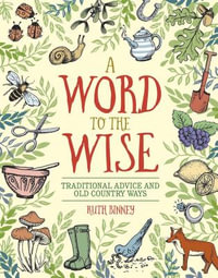 A Word to the Wise : Traditional Advice and Old Country Ways - Ruth Binney