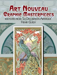 Art Nouveau Graphic Masterpieces : 100 Plates From "La Decoration Artistique" - Henry Guedy