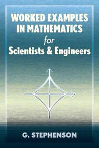 Worked Examples in Mathematics for Scientists and Engineers : Dover Books on Mathematics - G. Stephenson