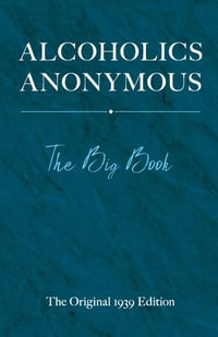 Alcoholics Anonymous : The Big Book: The Original 1939 Edition - Bill W.