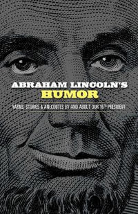 Abraham Lincoln's Humor : Yarns, Stories, and Anecdotes By and About Our 16th President - JOHN GRAFTON