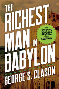 The Richest Man in Babylon : The Success Secrets of the Ancients - George S. Clason