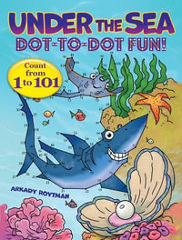 Under the Sea Dot-to-Dot Fun! : Count from 1 to 101 - ARKADY ROYTMAN