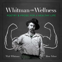 Whitman on Wellness : Poetry and Prose for a Healthy Life - Walt Whitman