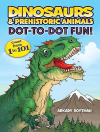 Dinosaurs & Prehistoric Animals Dot-to-Dot Fun! : Count from 1 to 101 - ARKADY ROYTMAN