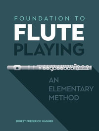 Foundation to Flute Playing : An Elementary Method - Ernest Frederick Wagner