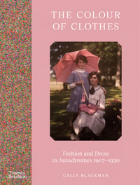 The Colour of Clothes : Fashion and Dress in Autochromes 1907-1930 - Cally Blackman