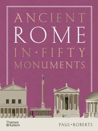 Ancient Rome in Fifty Monuments - Paul Roberts