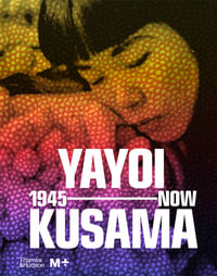 Yayoi Kusama : 1945 to Now - Doryun Chong