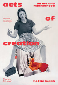 Acts of Creation : On Art and Motherhood - Hettie Judah