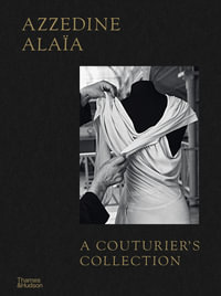 Azzedine Alaïa : A Couturier's Collection - Miren Arzalluz