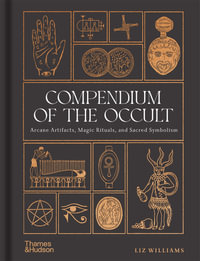 Compendium of the Occult : Arcane Artifacts, Magic Rituals, and Sacred Symbolism - Liz Williams