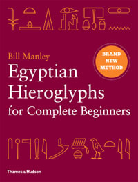 Egyptian Hieroglyphs for Complete Beginners : The Revolutionary New Approach to Reading the Monuments - Bill Manley