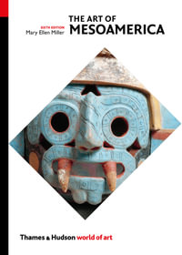 The Art of Mesoamerica : From Olmec to Aztec - Mary Ellen Miller