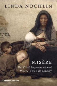 Misere : The Visual Representation of Misery in the 19th Century - Linda Nochlin