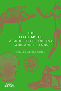 The Celtic Myths : A Guide to the Ancient Gods and Legends - Miranda Aldhouse-Green