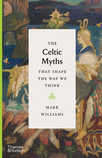 The Celtic Myths That Shape the Way We Think : The Myths That Shape The Way We Think - Mark Williams