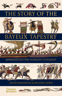 The Story of the Bayeux Tapestry : Unravelling the Norman Conquest - David Musgrove