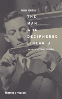 The Man Who Deciphered Linear B : The Story of Michael Ventris - Andrew Robinson