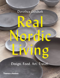 Real Nordic Living : Design. Food. Art. Travel. - Dorothea Gundtoft