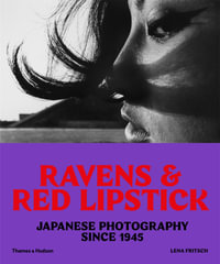 Ravens & Red Lipstick : Japanese Photography Since 1945 - Lena Fritsch