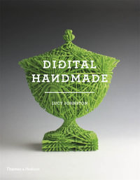 Digital Handmade : Craftsmanship in the New Industrial Revolution - Lucy Johnston