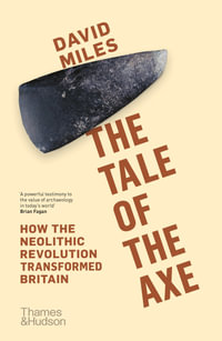 The Tale of the Axe : How the Neolithic Revolution Transformed Britain - David Miles