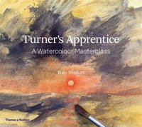 Turner's Apprentice: A Watercolour Masterclass - Tony Smibert