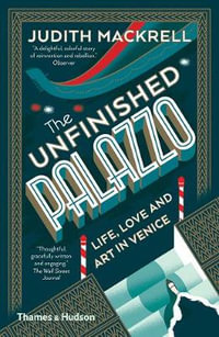 The Unfinished Palazzo : Life, Love and Art in Venice - Judith Mackrell