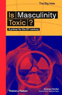 Is Masculinity Toxic? : Primer for the 21st Century - Andrew Smiler