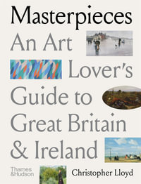 Masterpieces : An Art Lover's Guide to Great Britain and Ireland - Christopher Lloyd