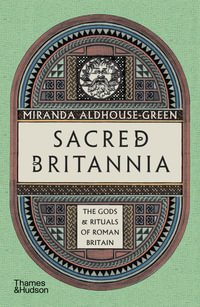 Sacred Britannia : The Gods & Rituals of Roman Britain - Miranda Aldhouse-Green