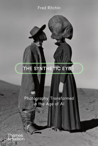 The Synthetic Eye : Photography Transformed in the Age of AI - Fred Ritchin