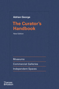 The Curator's Handbook : Museums, Commercial Galleries, Independent Spaces - Adrian George