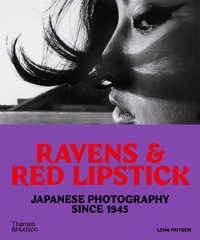 Ravens & Red Lipstick : Japanese Photography Since 1945 - Lena Fritsch