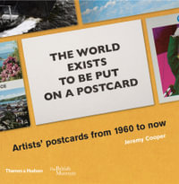 The World Exists To Be Put On A Postcard : Artists' Postcards From 1960 to Now - Jeremy Cooper